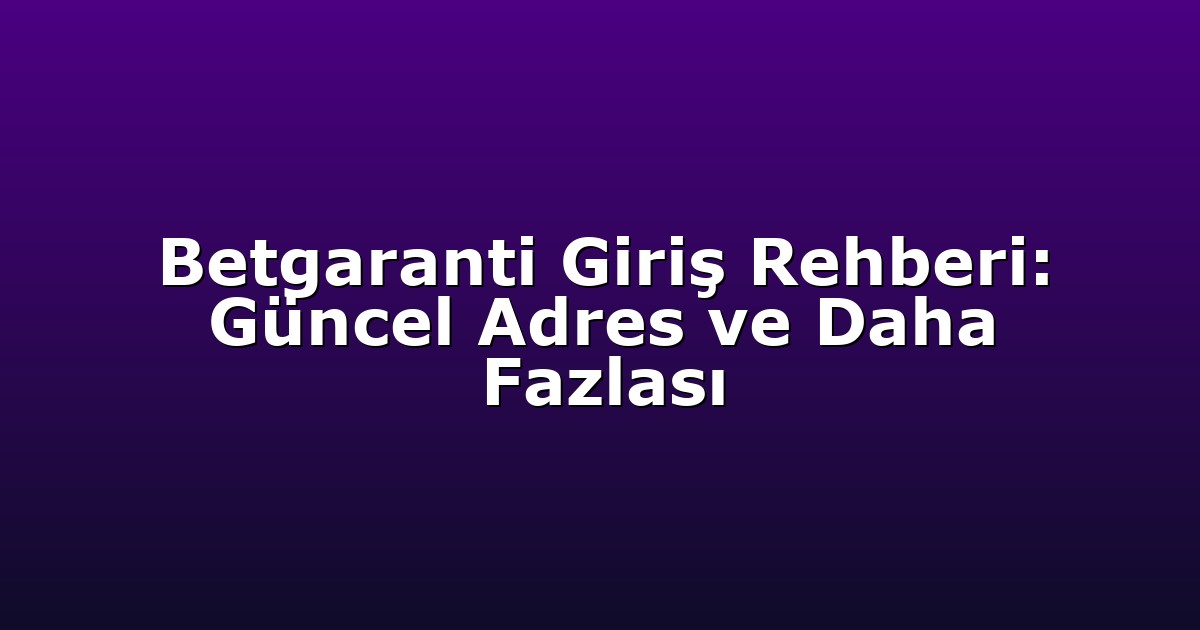 Betgaranti Giriş Rehberi: Güncel Adres ve Daha Fazlası