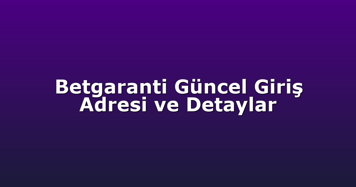Betgaranti Güncel Giriş Adresi ve Detaylar